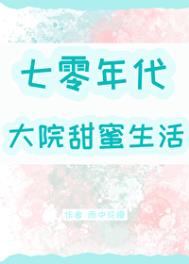 七零年代大院甜蜜生活下载txt
